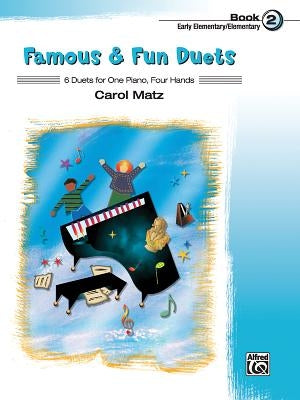 Famous & Fun Duets, Book 2: 6 Duets for One Piano, Four Hands by Matz, Carol