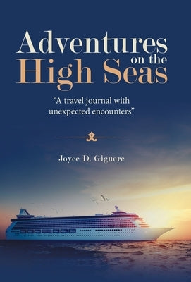 Adventures on the High Seas: "A Travel Journal with Unexpected Encounters" by Giguere, Joyce D.