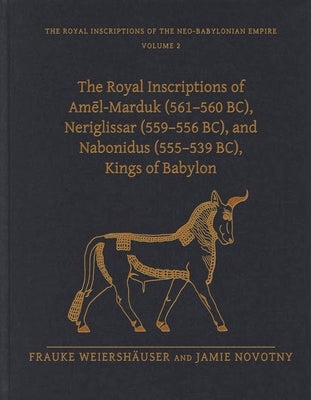 The Royal Inscriptions of Amēl-Marduk (561-560 Bc), Neriglissar (559-556 Bc), and Nabonidus (555-539 Bc), Kings of Babylon by Weiersh舫ser, Frauke