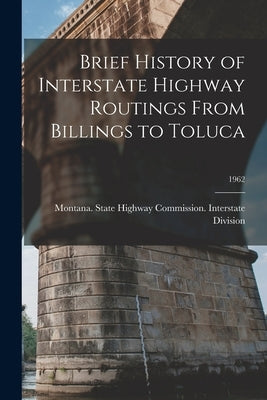 Brief History of Interstate Highway Routings From Billings to Toluca; 1962 by Montana State Highway Commission in