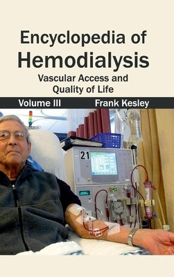 Encyclopedia of Hemodialysis: Volume III (Vascular Access and Quality of Life) by Kesley, Frank