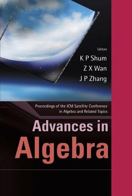 Advances in Algebra - Proceedings of the ICM Satellite Conference in Algebra and Related Topics by Shum, Kar Ping