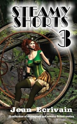 Steamy Shorts 3: A collection of Steampunk and Science Fiction Erotica short fiction by Ecrivain, Jean