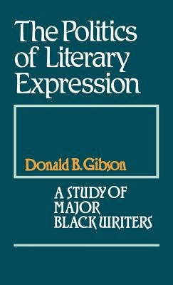 The Politics of Literary Expression: A Study of Major Black Writers by Gibson, Donald B.