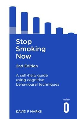 Stop Smoking Now 2nd Edition: A Self-Help Guide Using Cognitive Behavioural Techniques by Marks, David