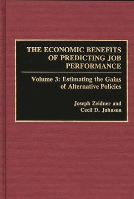 The Economic Benefits of Predicting Job Performance: Volume 3: Estimating the Gains of Alternative Policies by Zeidner, Joseph