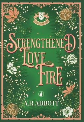 Strengthened by Love and Fire by Abbott, A. R.