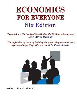 Economics For Everyone Six Edition by Carmichael Ph. D., Richard E.