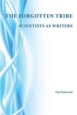 Forgotten Tribe: Scientists as Writers by Emerson, Lisa