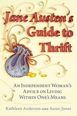 Jane Austen's Guide to Thrift: An Independent Woman's Advice on Living within One's Means by Anderson, Kathleen