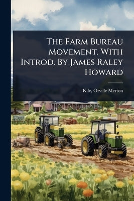 The Farm Bureau Movement. With Introd. By James Raley Howard by Kile, Orville Merton 1886-