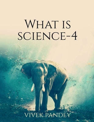 What is science?-4 by Pandey, Vivek