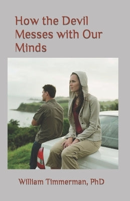 How the Devil Messes with Our Minds: He Targets Our Thinking by Timmerman, William
