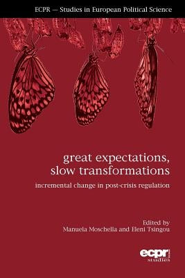 Great Expectations, Slow Transformations: Incremental Change in Post-Crisis Regulation by Moschella, Manuela