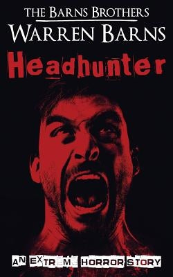 Headhunter: An Extreme Horror Story by Barns, Warren