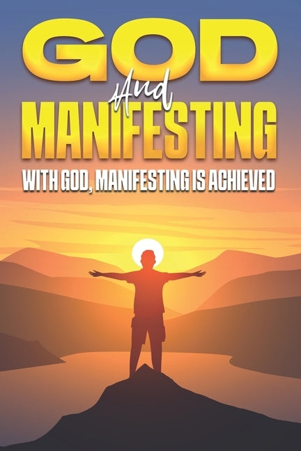 God and Manifesting: With God, Manifesting is Achieved by Lee, Sherry