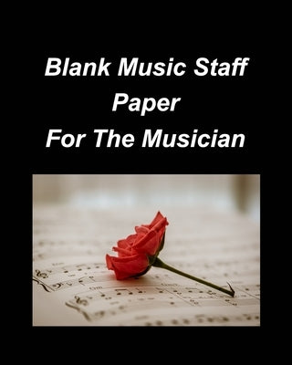 Blank Music Staff Paper For The Musician: Music Treble Staff Blank Music Staff Paper Musicians Fun Easy Notes by Taylor, Mary