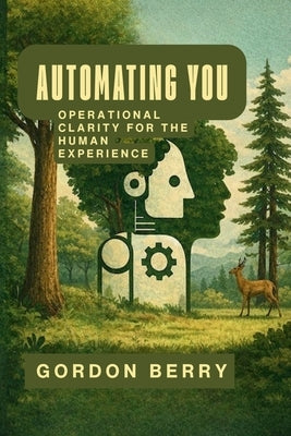 Automating You: Operational Clarity for the Human Experience by Berry, Gordon