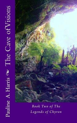The Cave of Visions: Book Three of The Legends of Chyron by Harris, Pauline A.