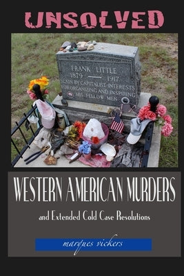 Unsolved Western American Murders and Extended Cold Case Resolutions: California, Oregon, Washington, Northern Idaho and Montana Murders by Vickers, Marques