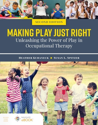 Making Play Just Right: Unleashing the Power of Play in Occupational Therapy by Kuhaneck, Heather