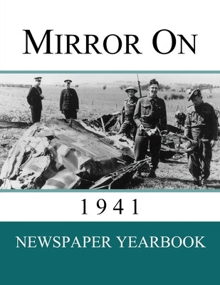 Mirror On 1941: Newspaper Yearbook containing 120 front pages from 1941 - Unique birthday gift / present idea. by Yearbooks, Newspaper