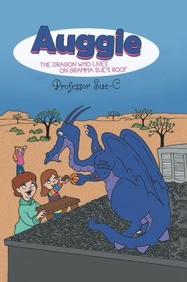 Auggie the Dragon: Who Lives on Gramma Sue's Roof by Professor Sue C