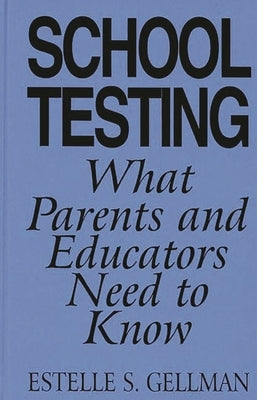 School Testing: What Parents and Educators Need to Know by Gellman, Estelle