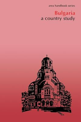 Bulgaria: A Country Study by Curtis, Glenn E.