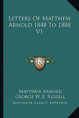 Letters Of Matthew Arnold 1848 To 1888 V1 by Arnold, Matthew