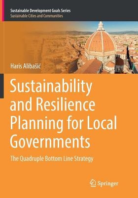 Sustainability and Resilience Planning for Local Governments: The Quadruple Bottom Line Strategy by Alibasic, Haris