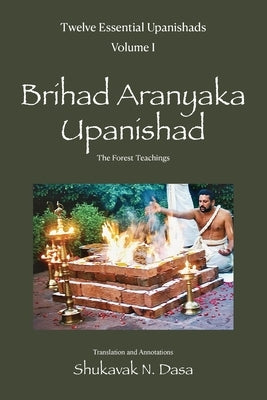 Twelve Essential Upanishads Volume I: Brihad Aranyaka Upanishad, The Forest Teachings by Dasa, Shukavak N.