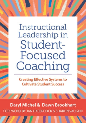 Instructional Leadership in Student-Focused Coaching: Creating Effective Systems to Cultivate Student Success by Michel, Daryl