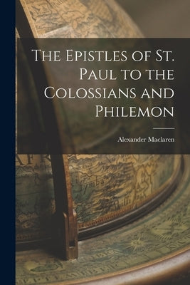 The Epistles of St. Paul to the Colossians and Philemon by MacLaren, Alexander