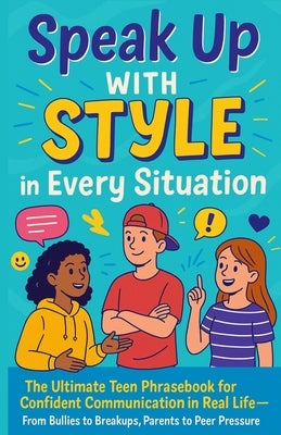 Speak Up With Style In Every Situation: The Ultimate Teen Phrasebook for Confident Communication in Real Life-From Bullies to Breakups, Parents to Pee by Leeson, Claire