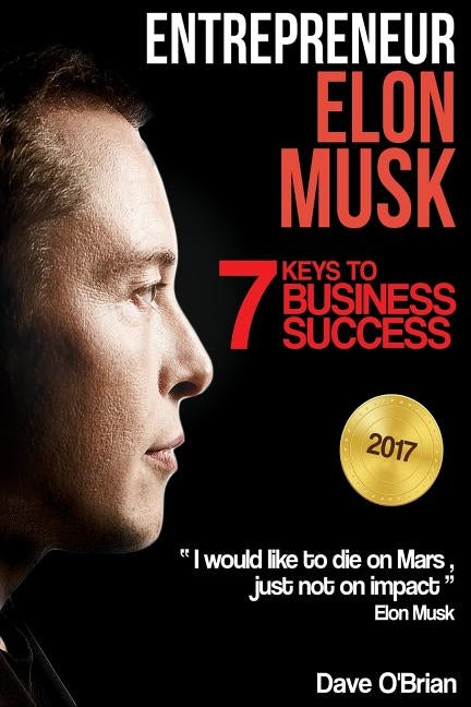 Entrepreneur: Elon Musk: 7 Keys to Business Success by O'Brian, Dave