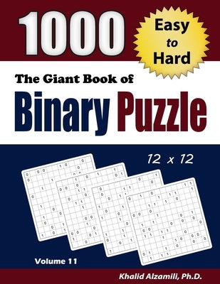 The Giant Book of Binary Puzzle: 1000 Easy to Hard (12x12) Puzzles by Alzamili, Khalid