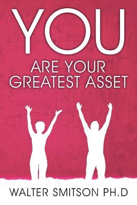You Are Your Greatest Asset by Smitson Ph. D., Walter