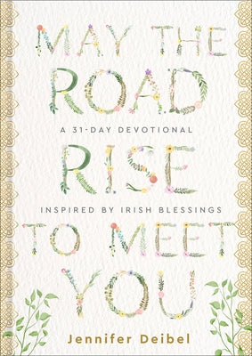 May the Road Rise to Meet You: A 31-Day Devotional Inspired by Irish Blessings by Deibel, Jennifer