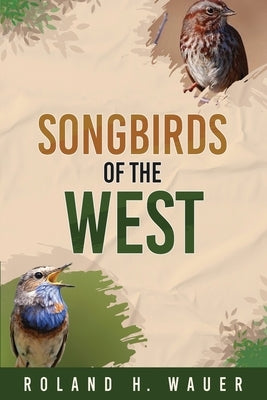 Songbirds of the West by Wauer, Roland H.