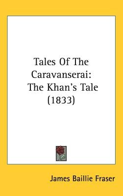 Tales Of The Caravanserai: The Khan's Tale (1833) by Fraser, James Baillie