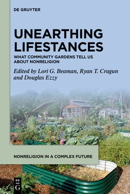 Unearthing Lifestances: What Community Gardens Tell Us about Nonreligion by Beaman, Lori G.