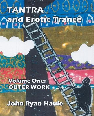 Tantra & Erotic Trance: Volume One - Outer Work by Haule, John Ryan