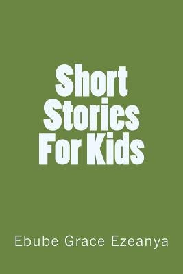 Short Stories For Kids by Ezeanya, Ebube Grace
