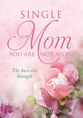 Single Mom You Are Not Alone! by Hammonds, Theresa D.