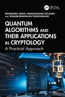 Quantum Algorithms and Their Applications in Cryptology: A Practical Approach by Singh, Bhupendra