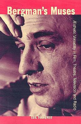 Bergman's Muses: Aesthetic Versatility in Film, Theatre, Television and Radio by Törnqvist, Egil