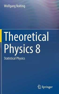 Theoretical Physics 8: Statistical Physics by Nolting, Wolfgang