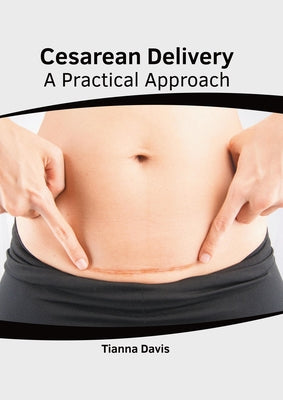 Cesarean Delivery: A Practical Approach by Davis, Tianna
