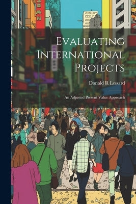 Evaluating International Projects: An Adjusted Present Value Approach by R, Lessard Donald